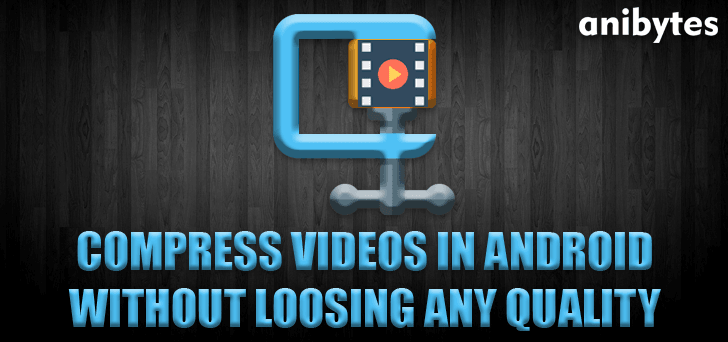 compress videos without loosing quality in android
